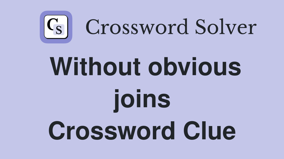 Without obvious joins Crossword Clue