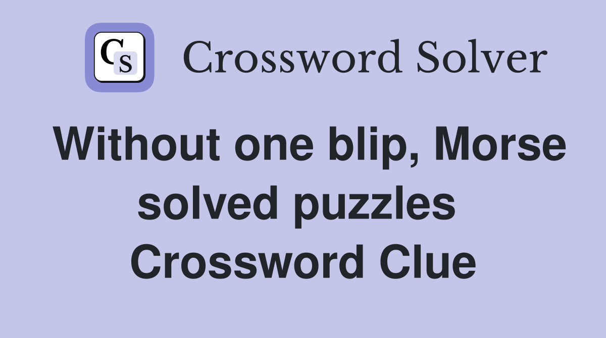 Without one blip, Morse solved puzzles  Crossword Clue