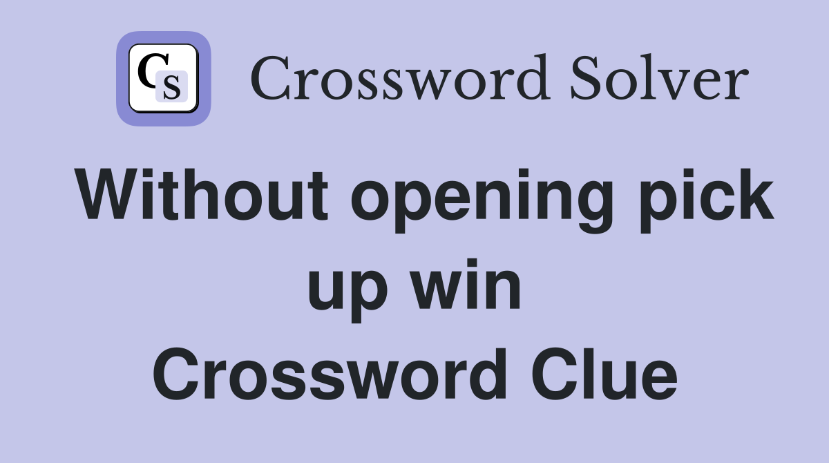 Without opening pick up win Crossword Clue