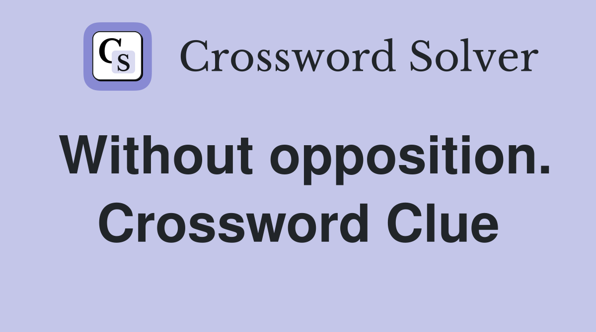 Without opposition. Crossword Clue