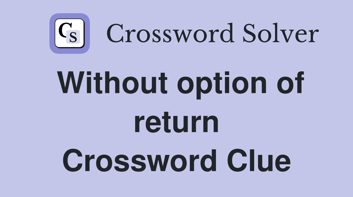 Without option of return Crossword Clue