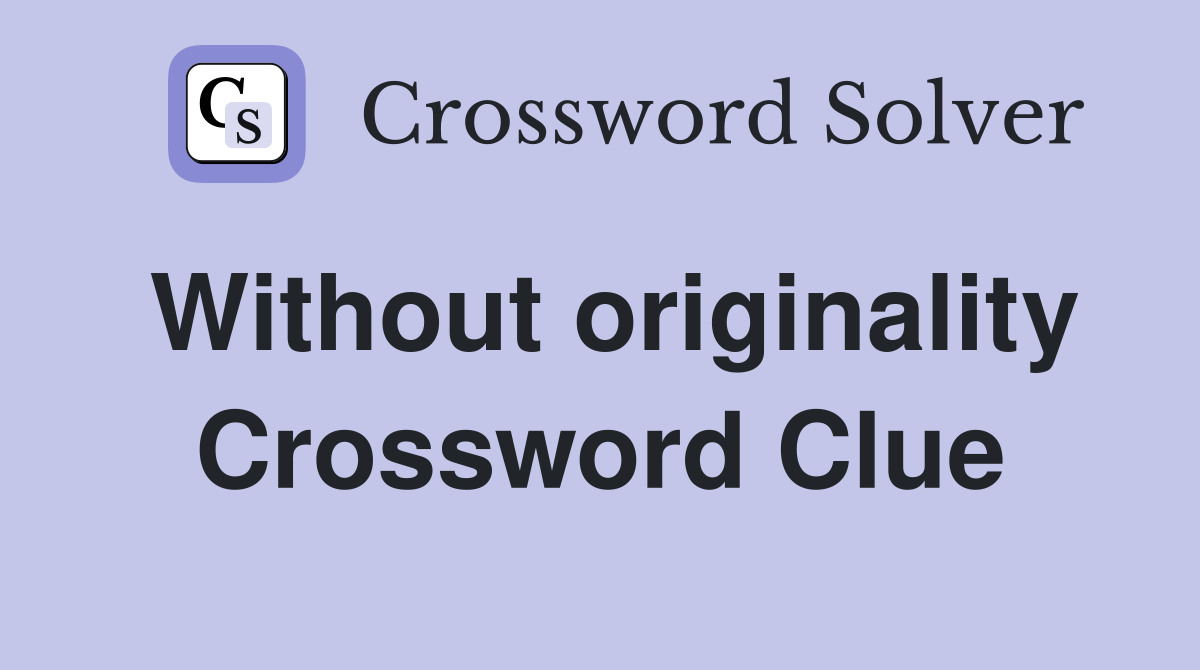 Without originality Crossword Clue
