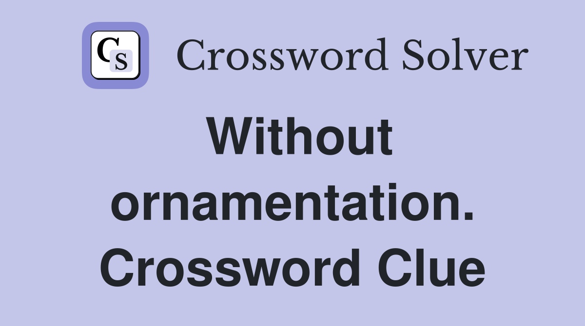 Without ornamentation. Crossword Clue