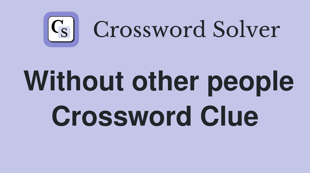 Without other people Crossword Clue