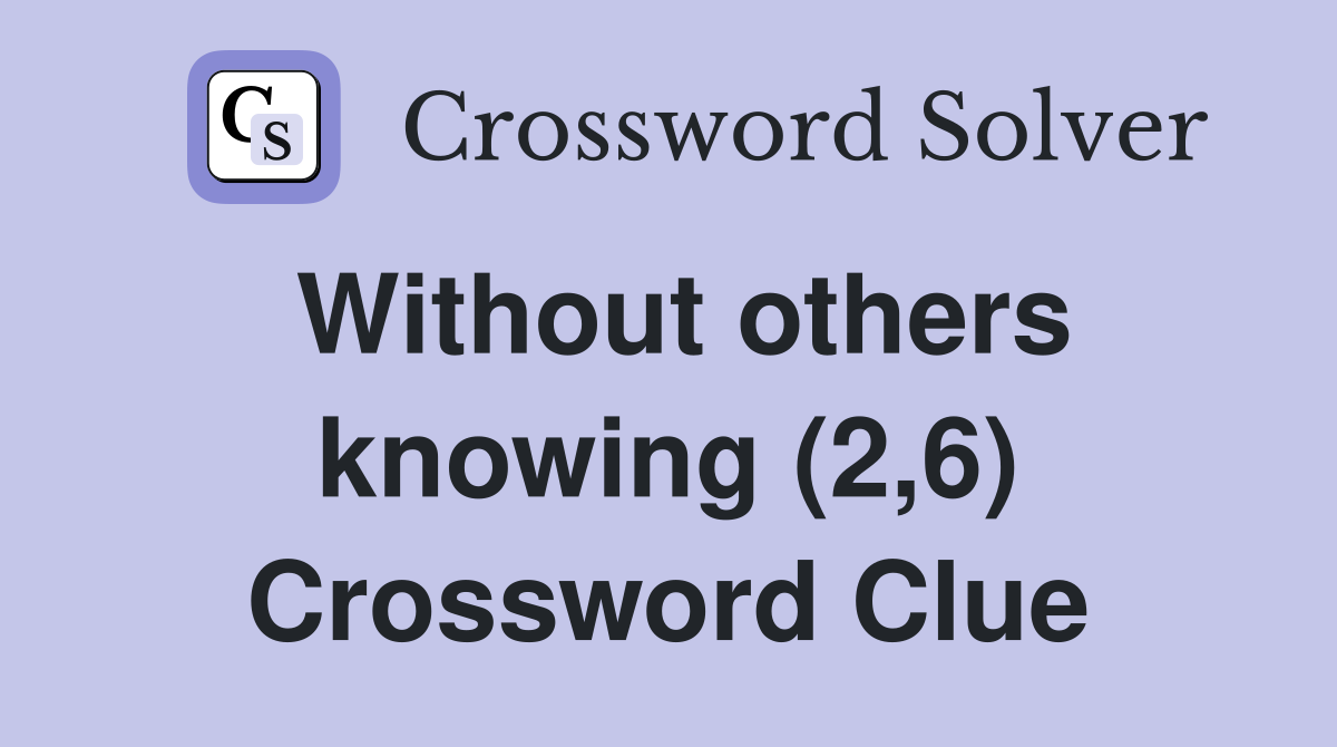 Without others knowing (2,6) Crossword Clue