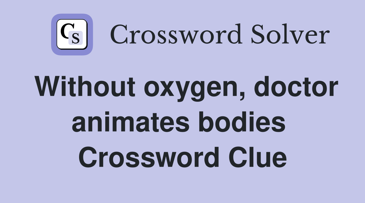 Without oxygen, doctor animates bodies  Crossword Clue