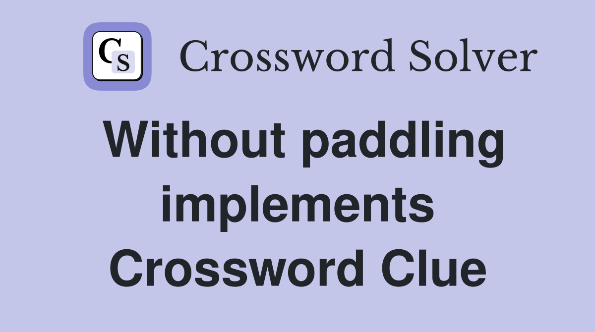 Without paddling implements Crossword Clue