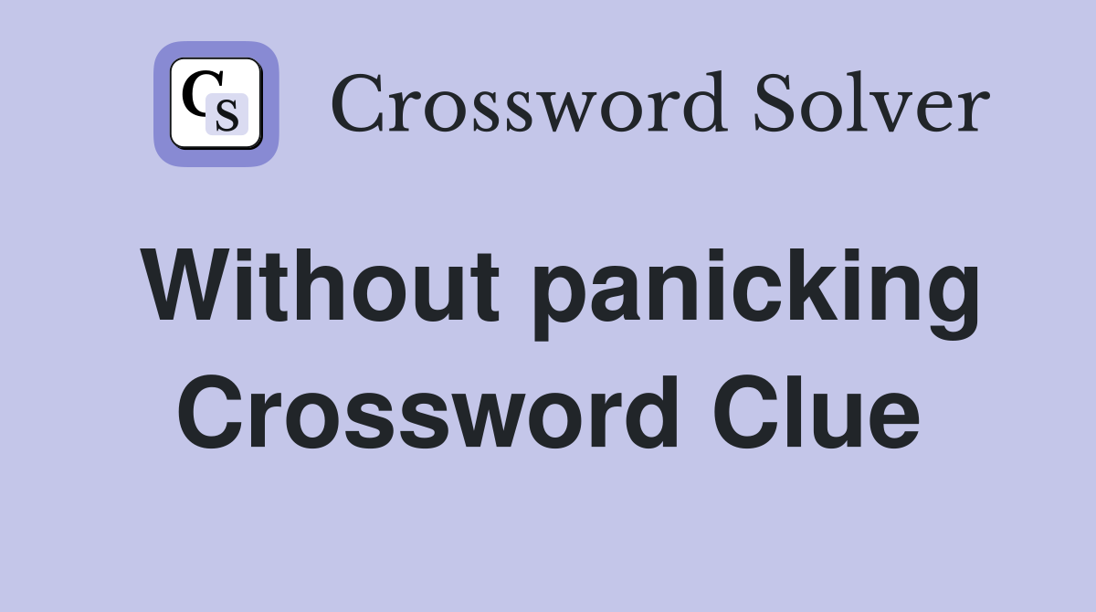 Without panicking Crossword Clue