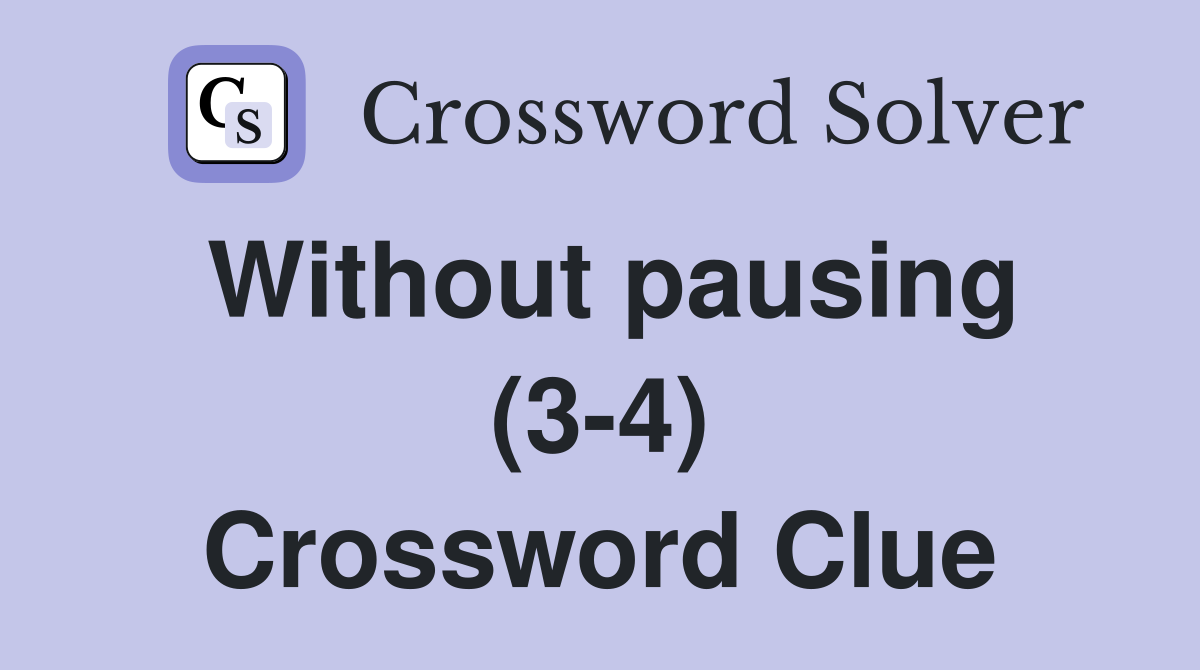 Without pausing (3-4) Crossword Clue