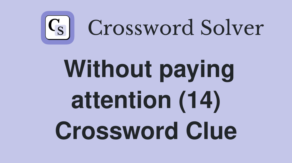 Without paying attention (14) Crossword Clue