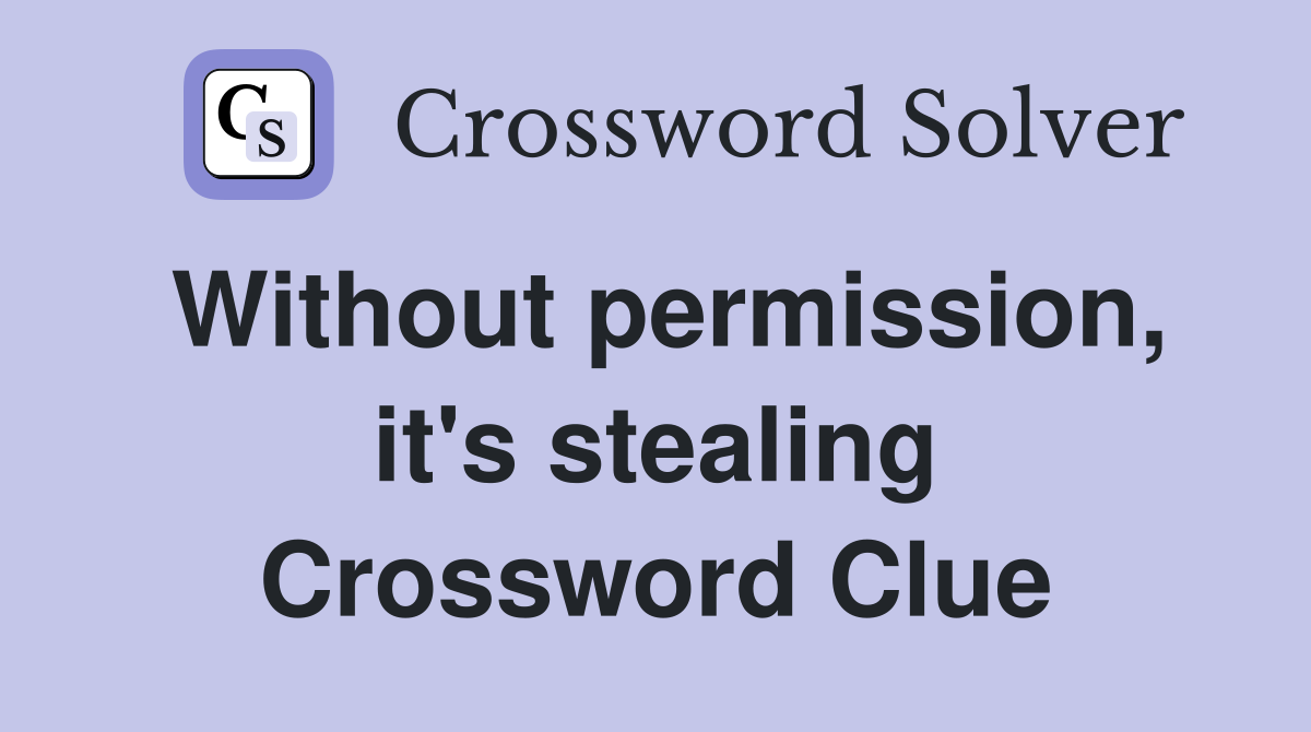 Without permission, it's stealing Crossword Clue