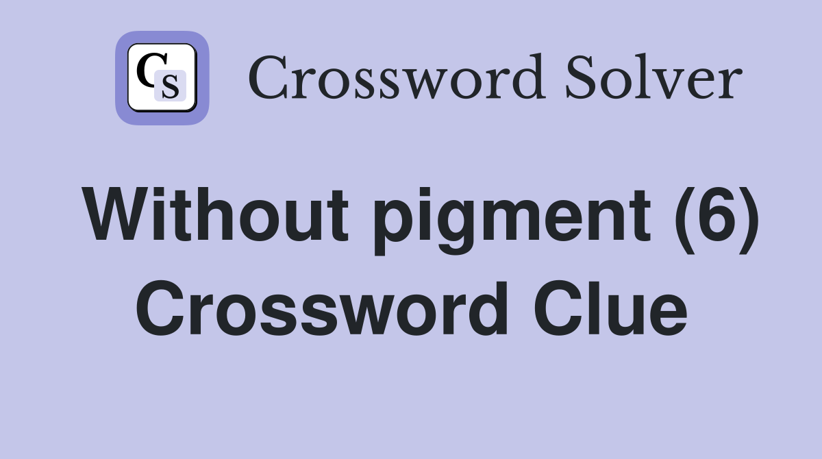 Without pigment (6) Crossword Clue