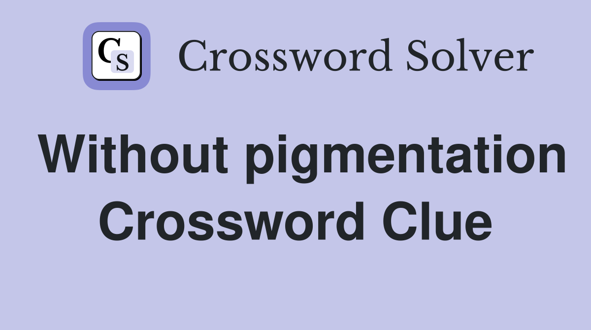 Without pigmentation Crossword Clue