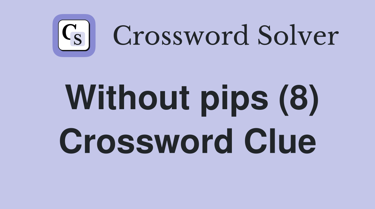 Without pips (8) Crossword Clue