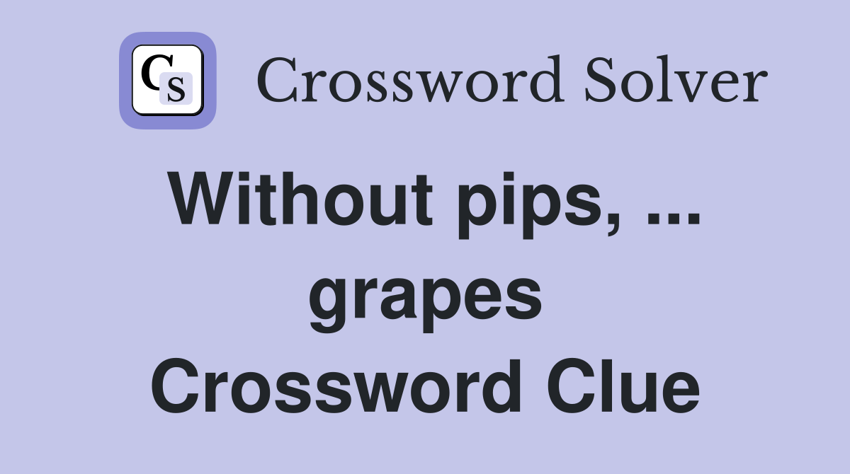 Without pips, ... grapes Crossword Clue