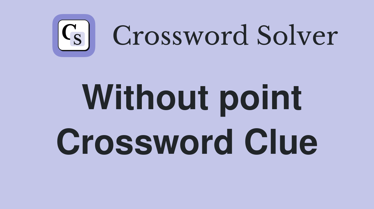 Without point Crossword Clue