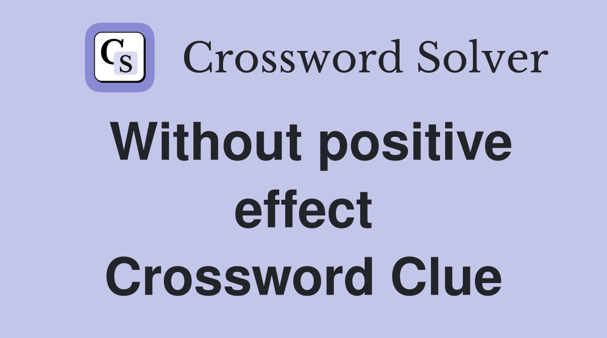 Without positive effect Crossword Clue