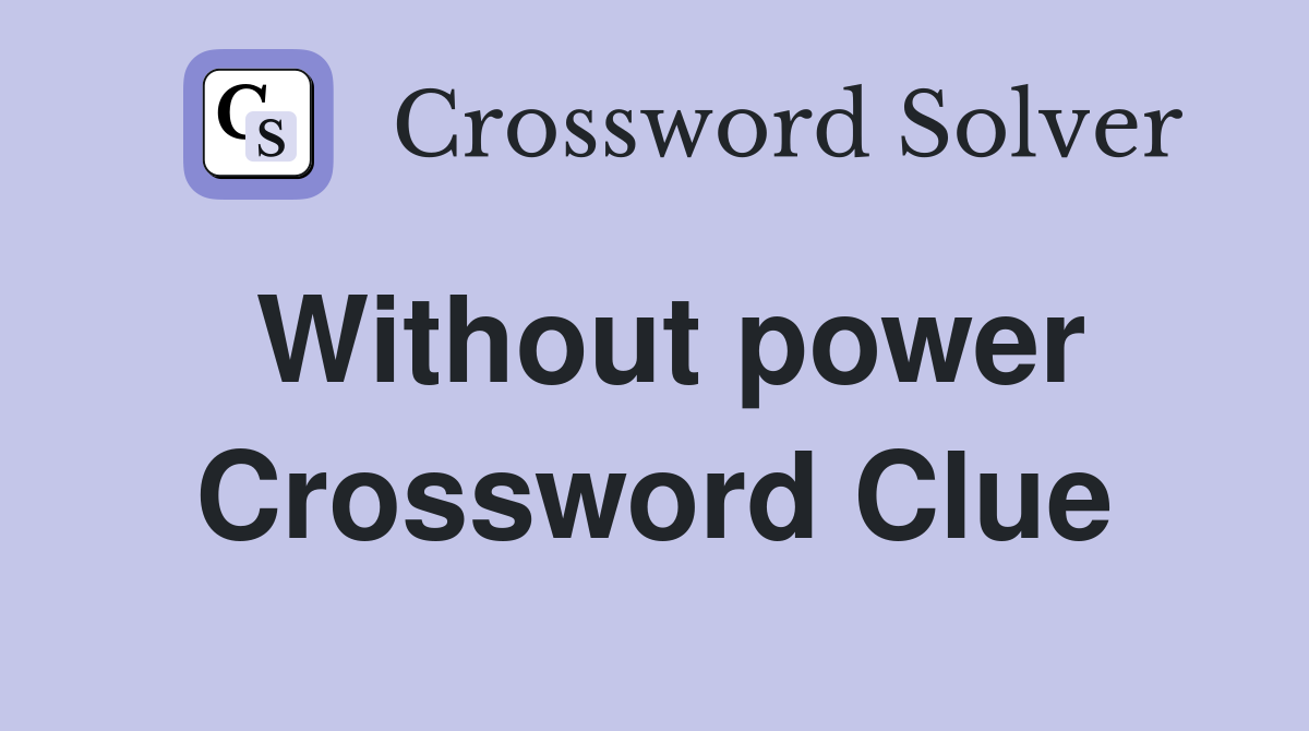 Without power Crossword Clue