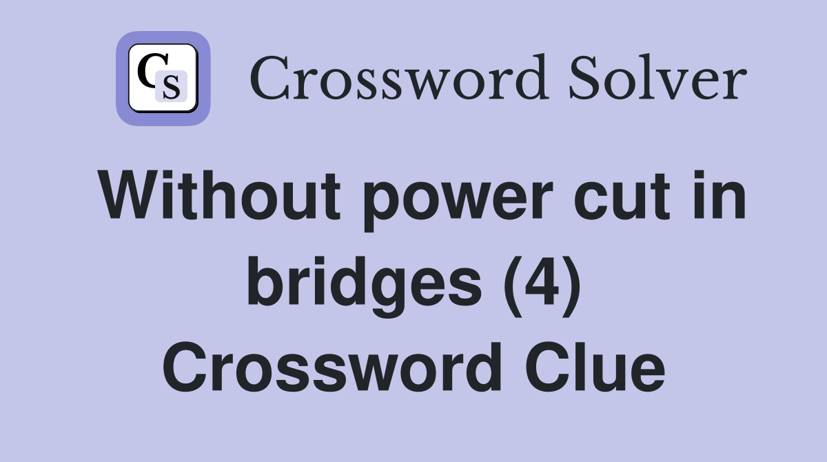 Without power cut in bridges (4) Crossword Clue