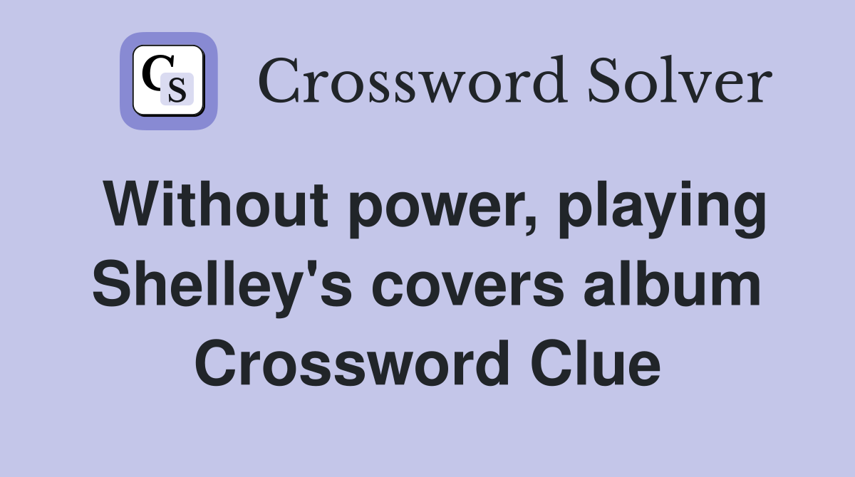 Without power, playing Shelley's covers album Crossword Clue