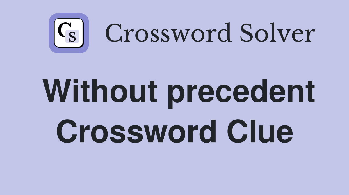 Without precedent Crossword Clue