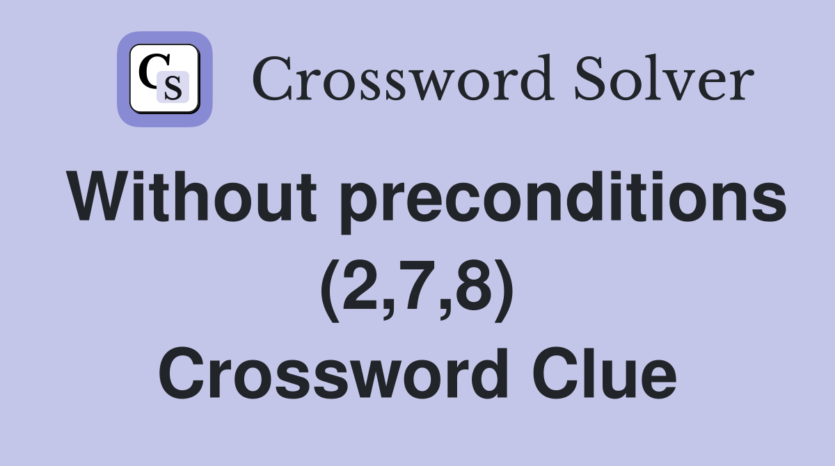 Without preconditions (2,7,8) Crossword Clue