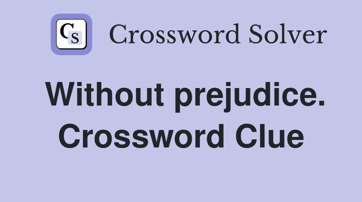 Without prejudice. Crossword Clue