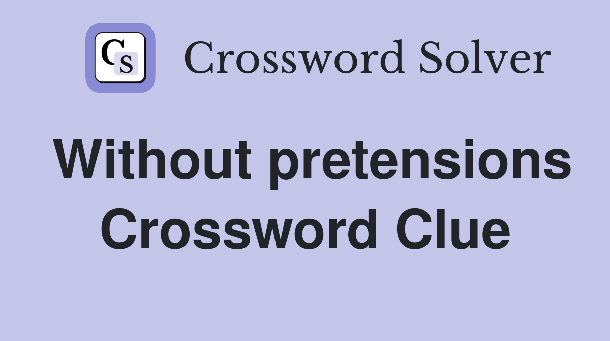Without pretensions Crossword Clue