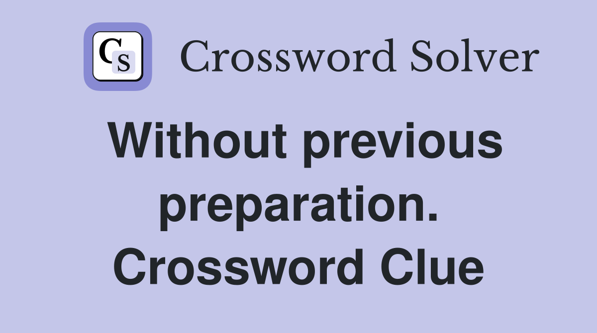 Without previous preparation. Crossword Clue