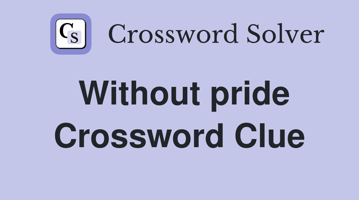Without pride Crossword Clue