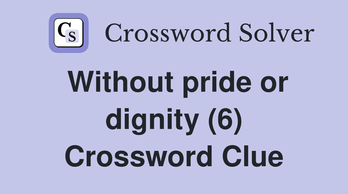 Without pride or dignity (6) Crossword Clue