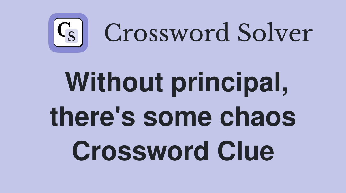 Without principal, there's some chaos Crossword Clue