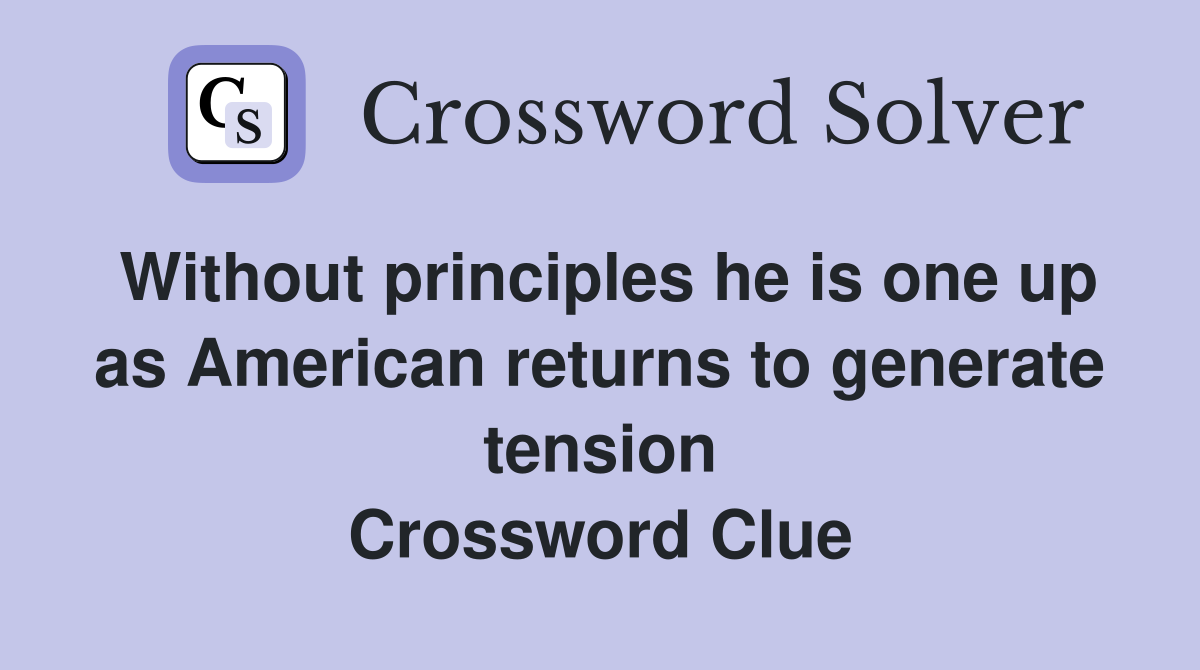 Without principles he is one up as American returns to generate tension Crossword Clue