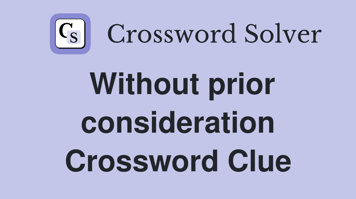 Without prior consideration Crossword Clue