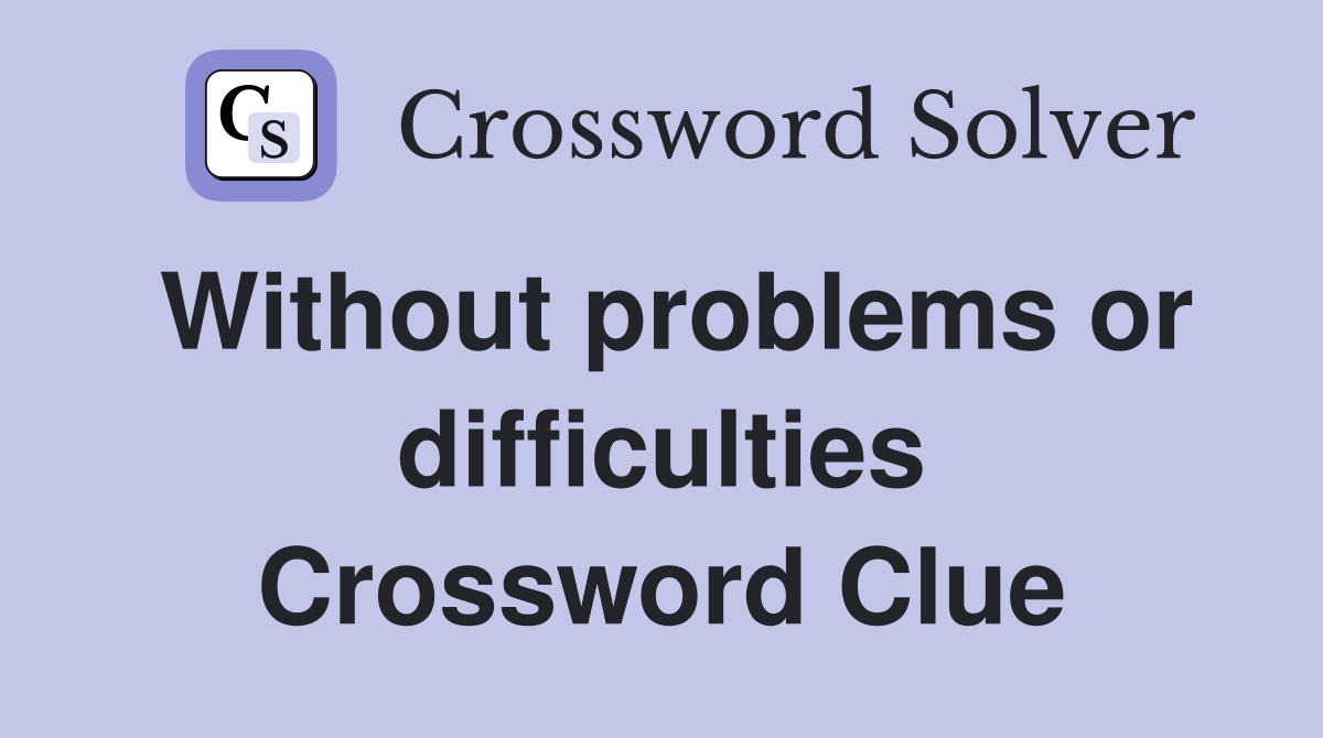 Without problems or difficulties Crossword Clue