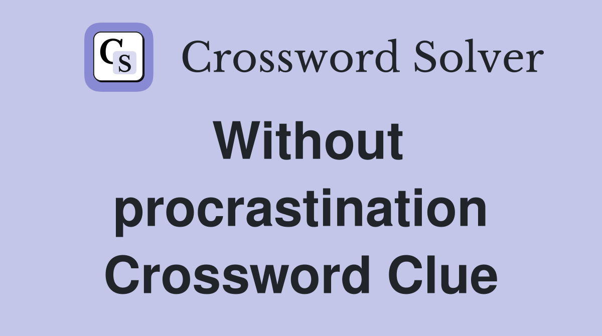 Without procrastination Crossword Clue