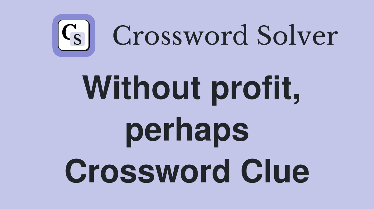 Without profit, perhaps Crossword Clue