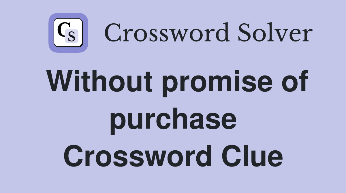 Without promise of purchase Crossword Clue