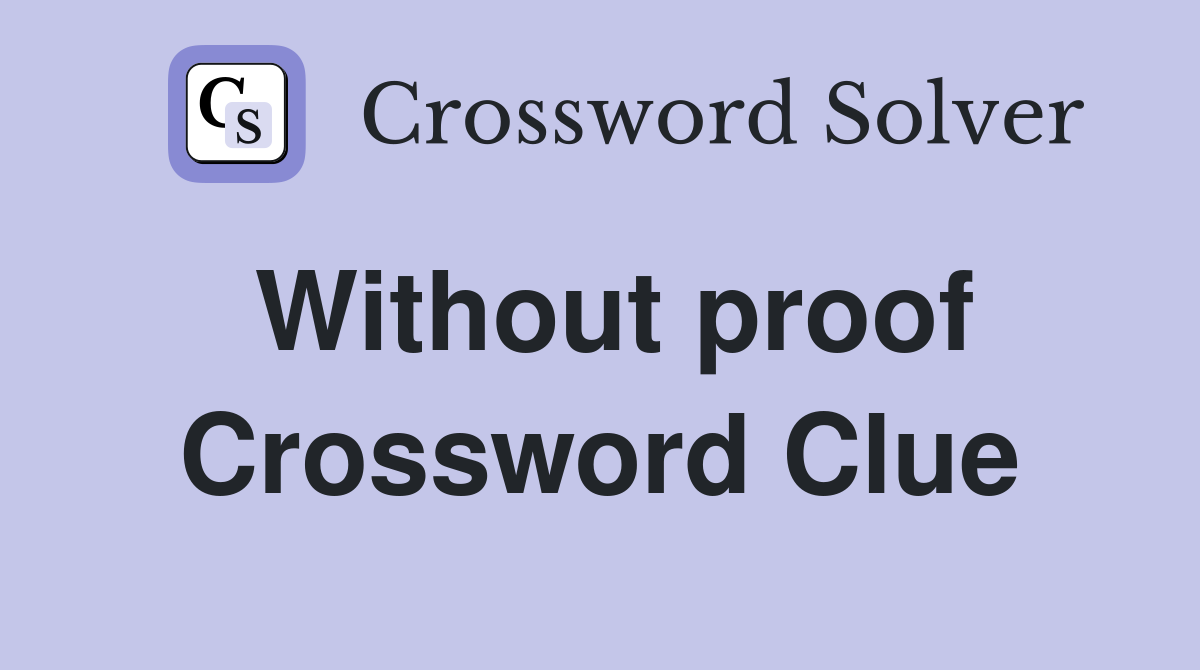 Without proof Crossword Clue