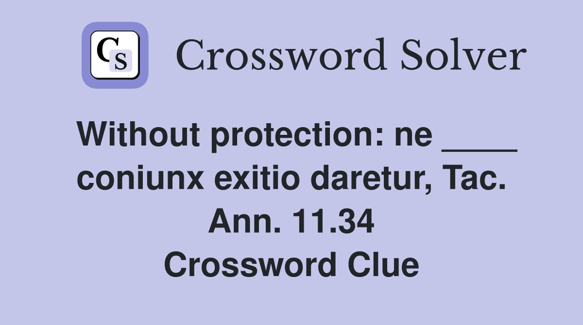 Without protection: ne ____ coniunx exitio daretur, Tac. Ann. 11.34 Crossword Clue