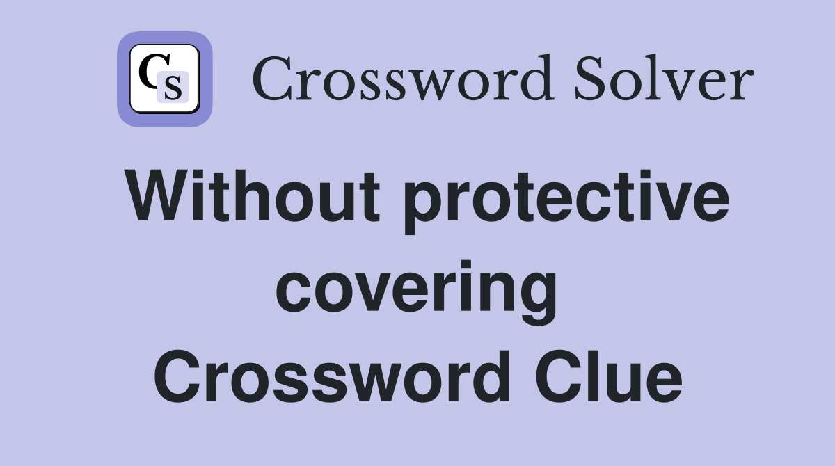 Without protective covering Crossword Clue