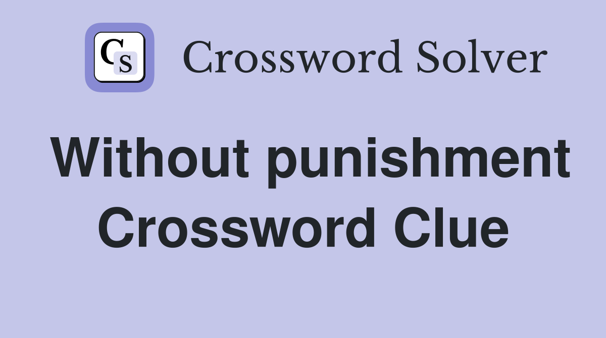 Without punishment Crossword Clue
