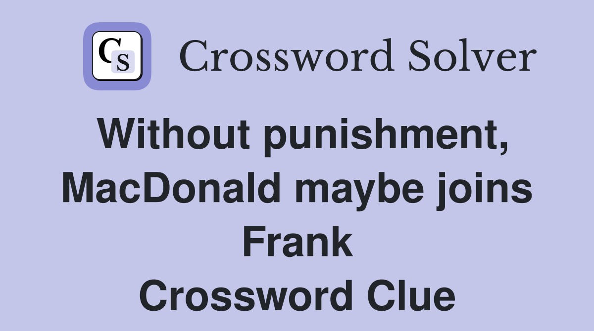Without punishment, MacDonald maybe joins Frank Crossword Clue