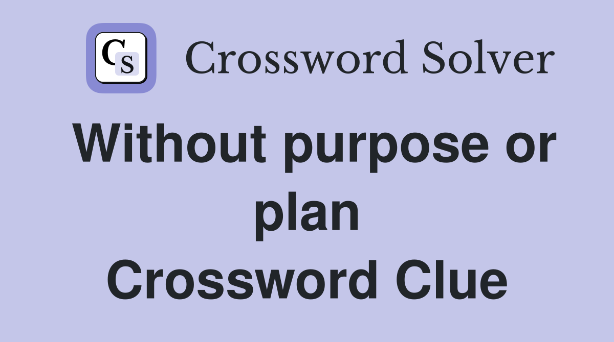 Without purpose or plan Crossword Clue