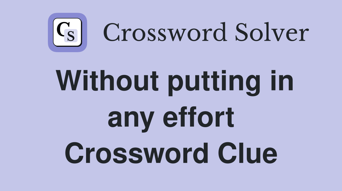 Without putting in any effort Crossword Clue