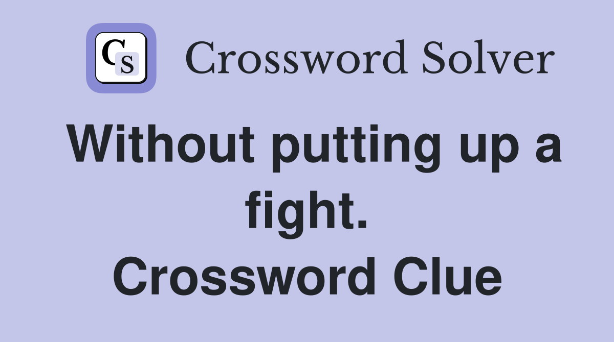 Without putting up a fight. Crossword Clue