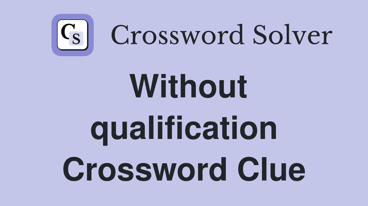 Without qualification Crossword Clue