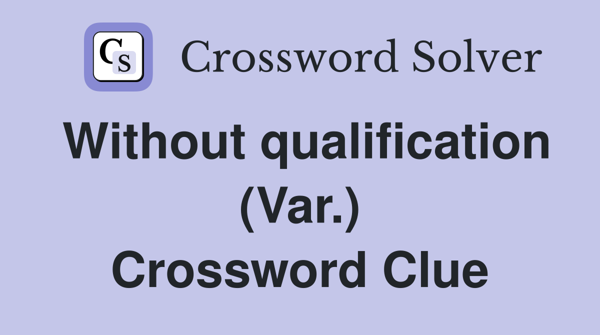 Without qualification (Var.) Crossword Clue
