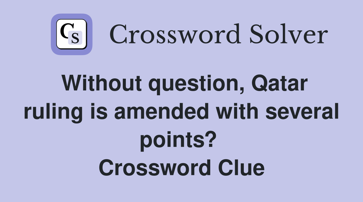 Without question, Qatar ruling is amended with several points?  Crossword Clue