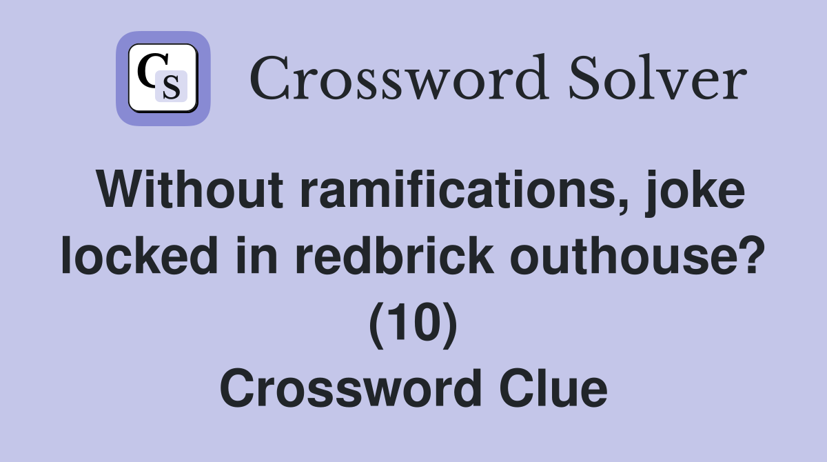 Without ramifications, joke locked in redbrick outhouse? (10) Crossword Clue